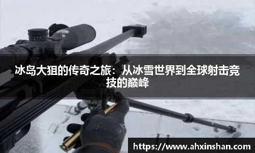 冰岛大狙的传奇之旅：从冰雪世界到全球射击竞技的巅峰