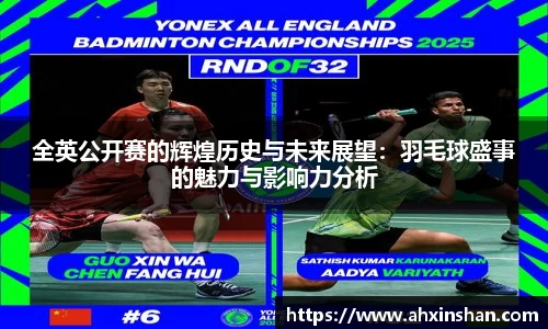 全英公开赛的辉煌历史与未来展望：羽毛球盛事的魅力与影响力分析