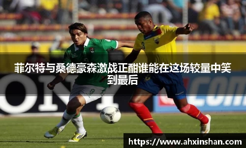 菲尔特与桑德豪森激战正酣谁能在这场较量中笑到最后