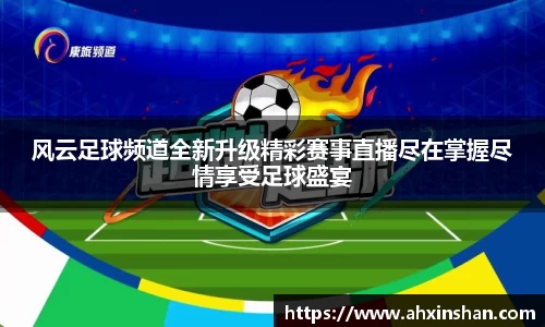 风云足球频道全新升级精彩赛事直播尽在掌握尽情享受足球盛宴
